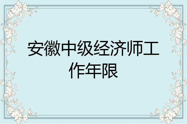 安徽中级经济师工作年限
