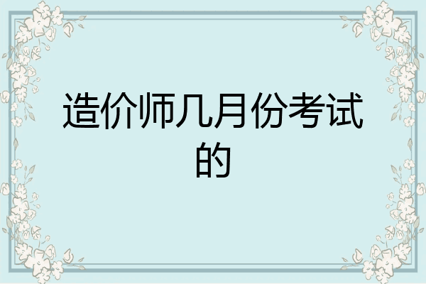 造价师几月份考试的