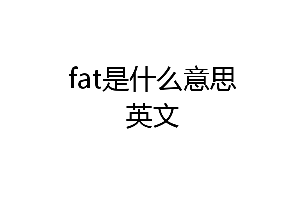 fat是什么意思英文