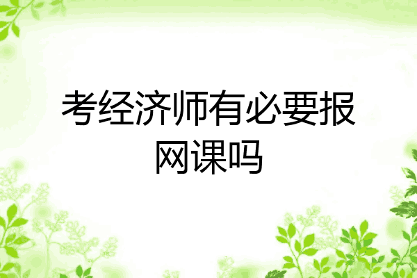 考经济师有必要报网课吗