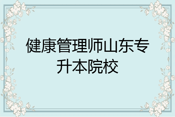健康管理师山东专升本院校