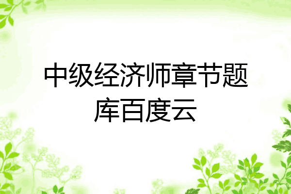 中级经济师章节题库百度云