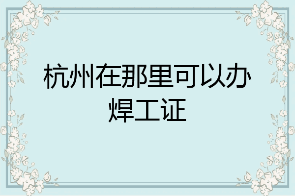 杭州在那里可以办焊工证