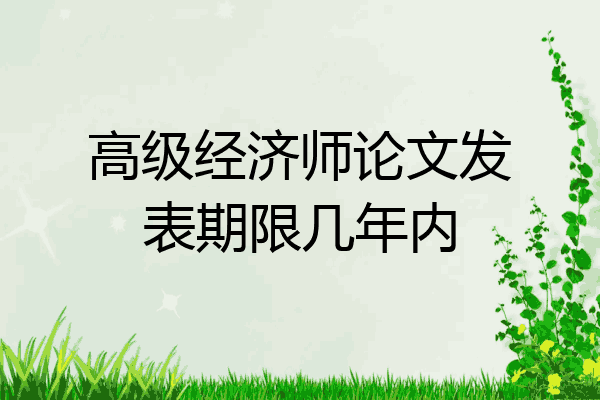 高级经济师论文发表期限几年内
