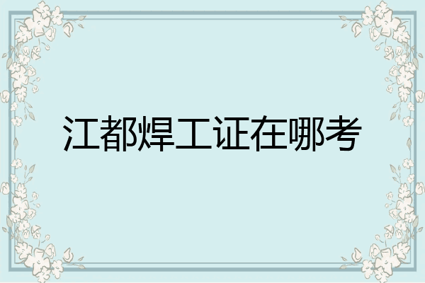 江都焊工证在哪考