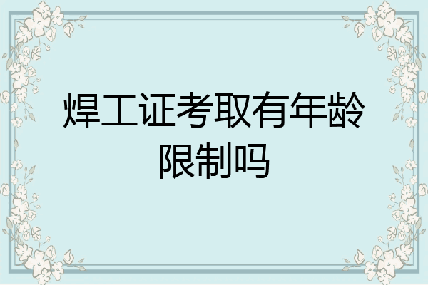 焊工证考取有年龄限制吗