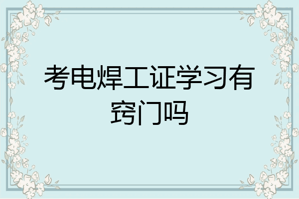 考电焊工证学习有窍门吗