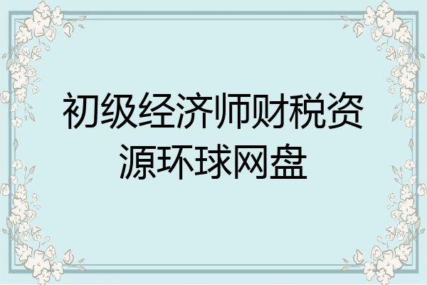 初级经济师财税资源环球网盘