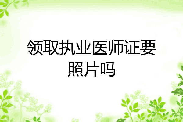 领取执业医师证要照片吗