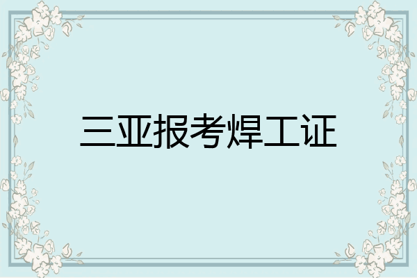 三亚报考焊工证