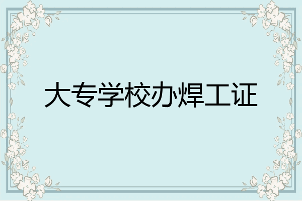 大专学校办焊工证