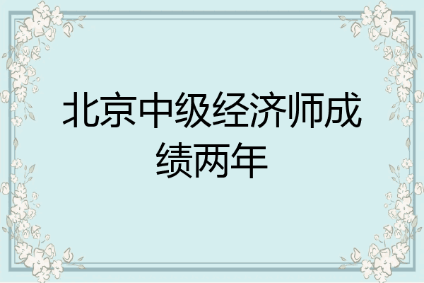 北京中级经济师成绩两年