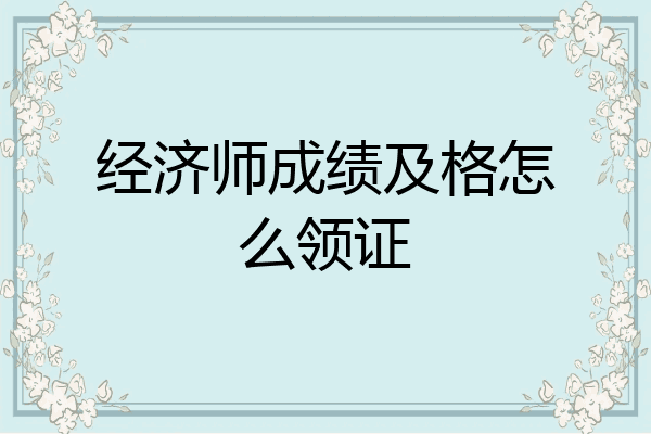经济师成绩及格怎么领证