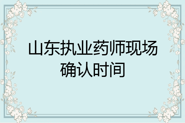山东执业药师现场确认时间