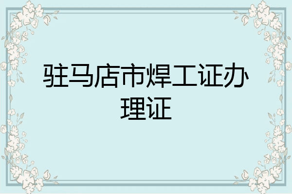 驻马店市焊工证办理证
