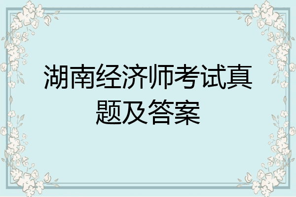 湖南经济师考试真题及答案