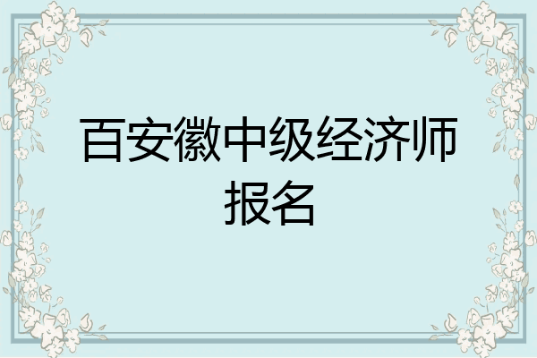 百安徽中级经济师报名