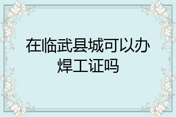 在临武县城可以办焊工证吗