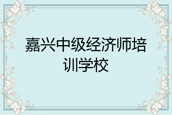 嘉兴中级经济师培训学校