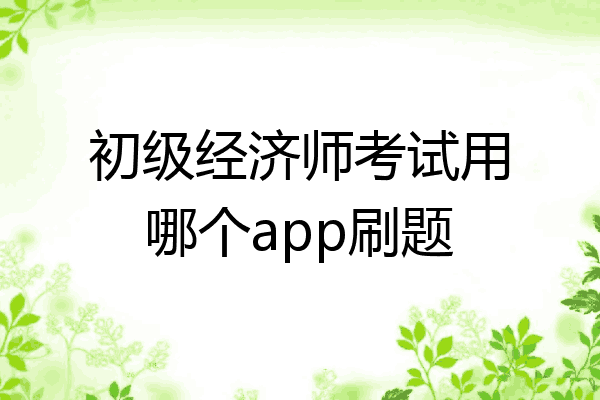 初级经济师考试用哪个app刷题