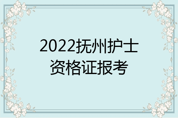 2022抚州护士资格证报考