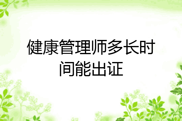 健康管理师多长时间能出证