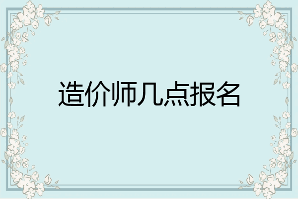 造价师几点报名