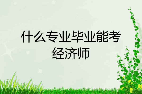 什么专业毕业能考经济师