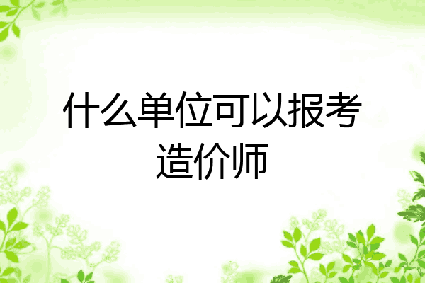 什么单位可以报考造价师