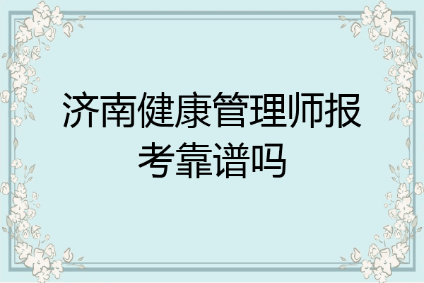 济南健康管理师报考靠谱吗