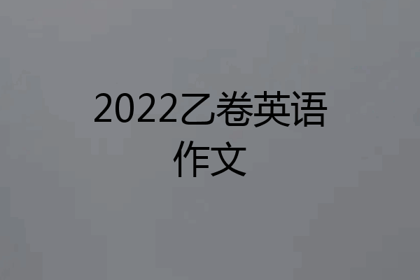 2022乙卷英语作文