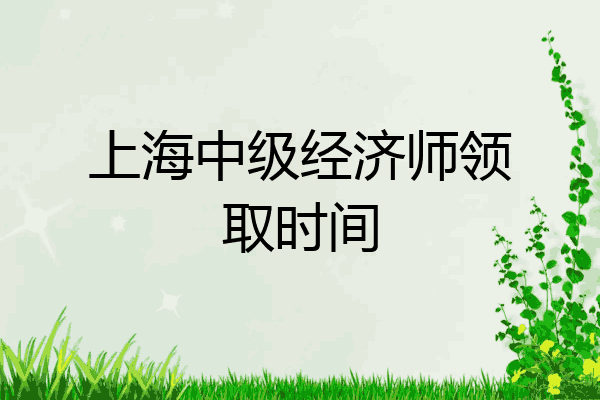 上海中级经济师领取时间