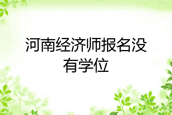 河南经济师报名没有学位
