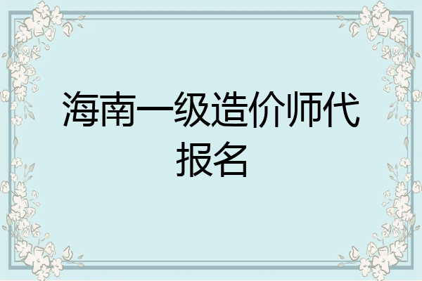 海南一级造价师代报名