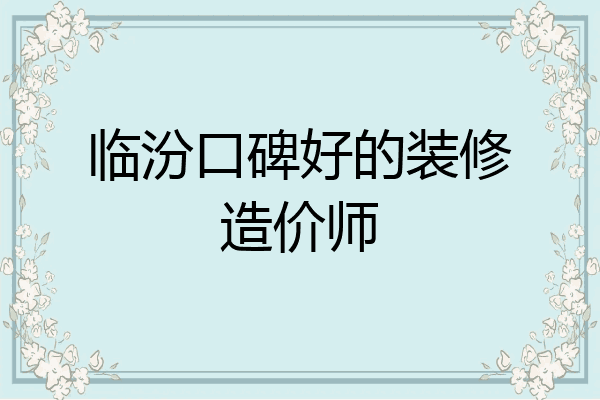 临汾口碑好的装修造价师