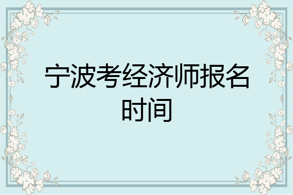 宁波考经济师报名时间