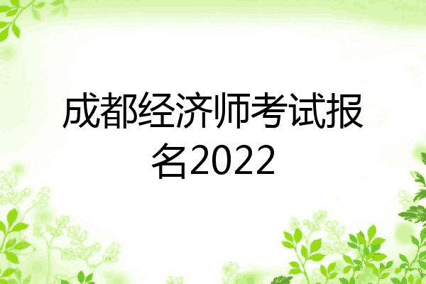 成都经济师考试报名2022