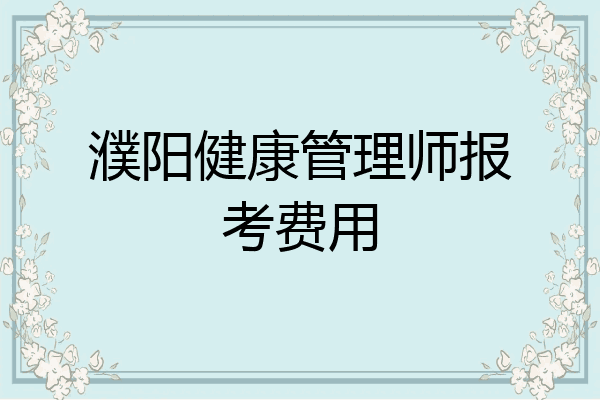 濮阳健康管理师报考费用