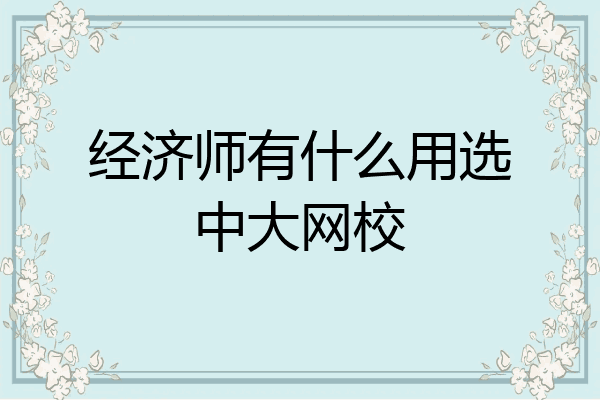 经济师有什么用选中大网校