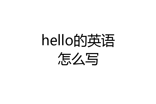 hello的英语怎么写