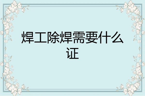 焊工除焊需要什么证