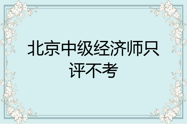 北京中级经济师只评不考