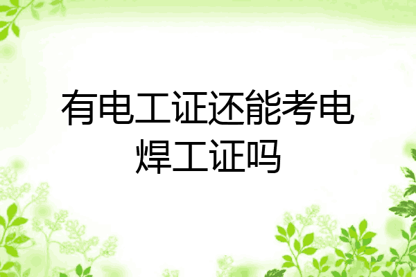 有电工证还能考电焊工证吗
