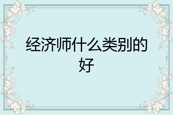 经济师什么类别的好
