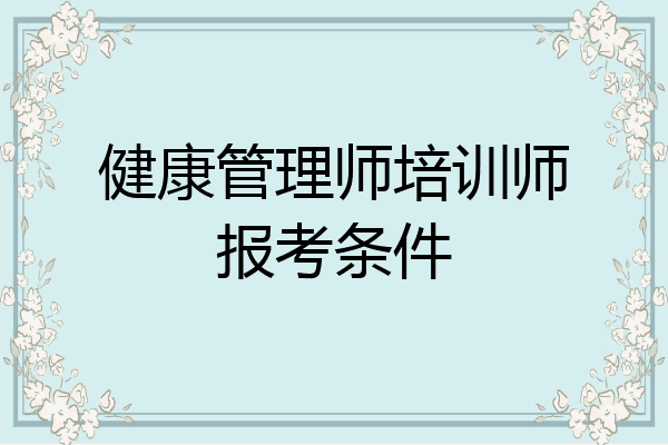 健康管理师培训师报考条件