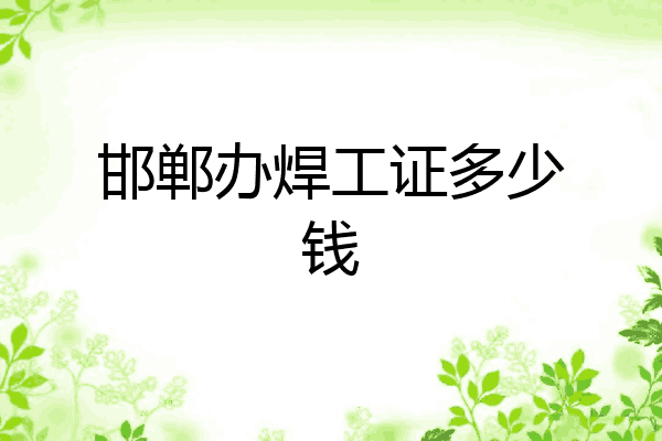 邯郸办焊工证多少钱
