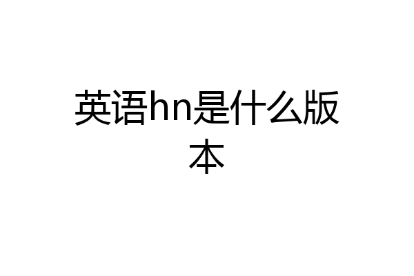 英语hn是什么版本