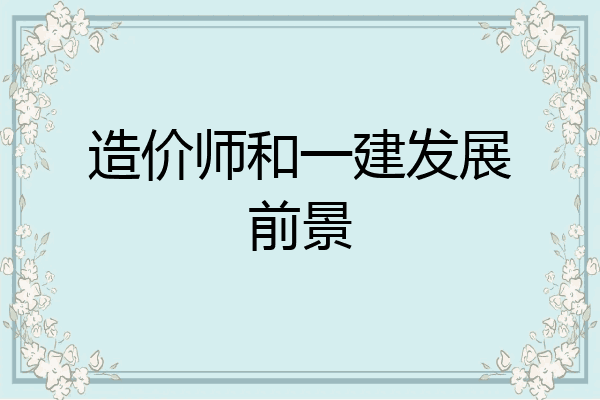 造价师和一建发展前景