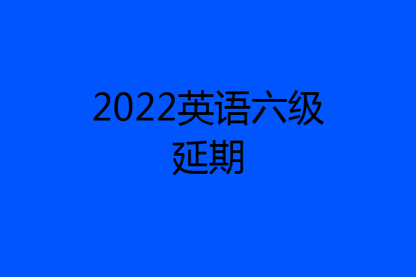 2022英语六级延期