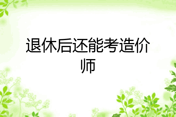 退休后还能考造价师